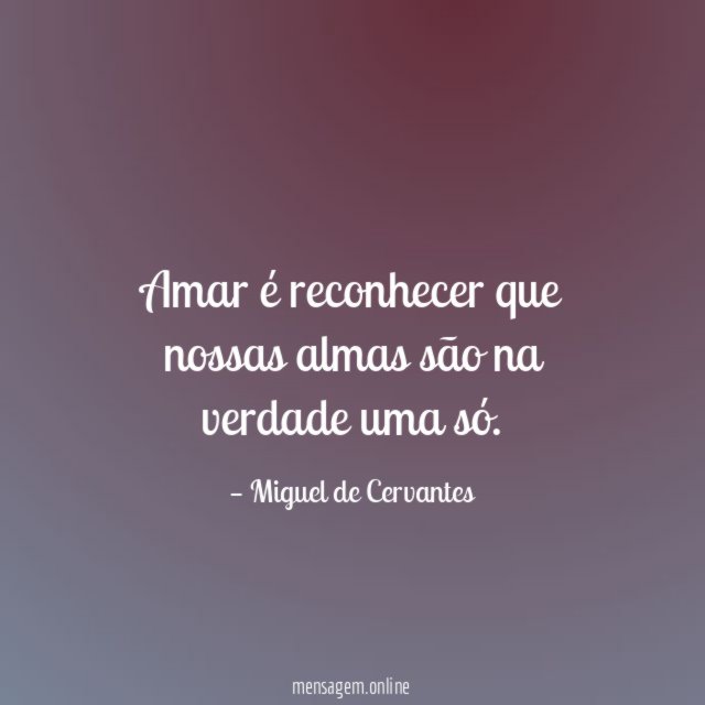 Amar é reconhecer que nossas almas são na verdade uma só