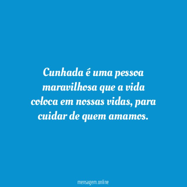 Cunhada é uma pessoa maravilhosa que a vida coloca em nossas vidas