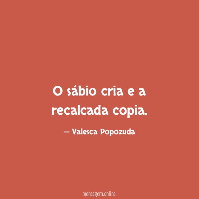 O sábio cria e a recalcada copia