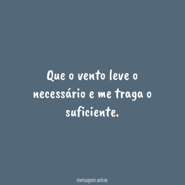 Que o vento leve o necessário e me traga o suficiente