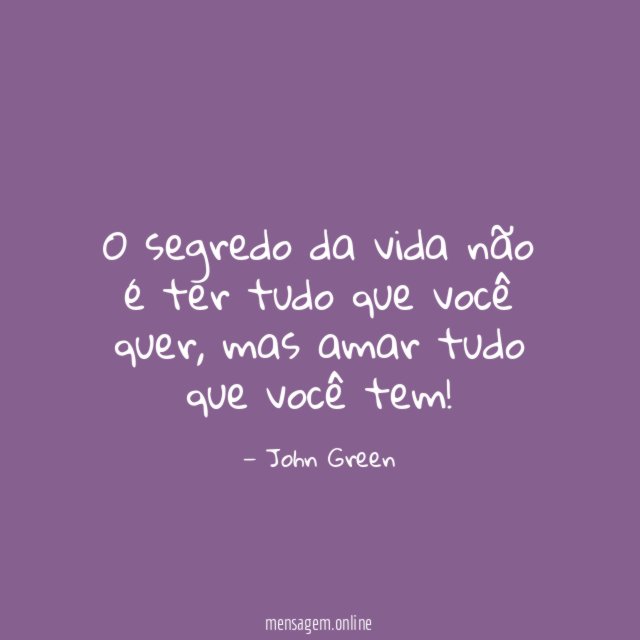 O segredo da vida não é ter tudo que você quer