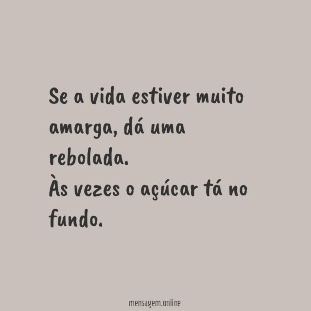 Se a vida estiver muito amarga