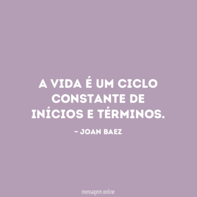 A vida é um ciclo constante de inícios e términos
