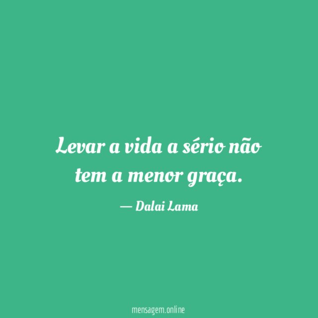 Levar a vida a sério não tem a