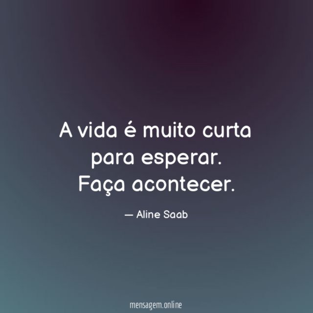 A vida é muito curta para esperar