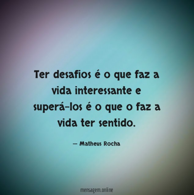 Ter desafios é o que faz a vida