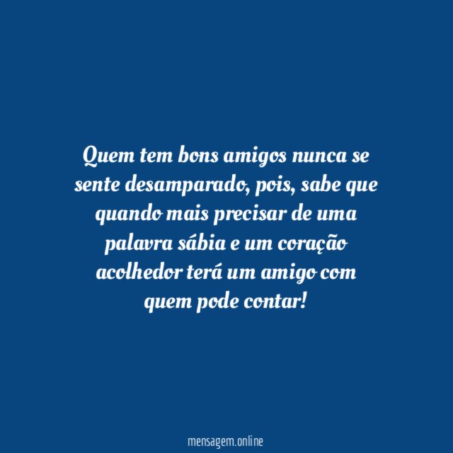 Quem tem bons amigos nunca se sente desamparado