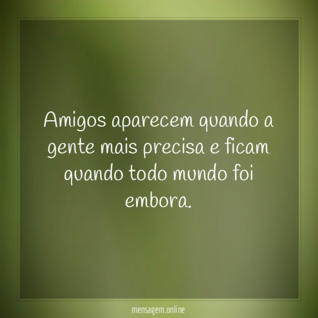 Amigos aparecem quando a gente mais precisa