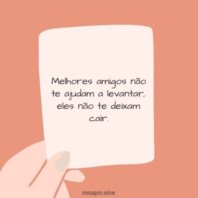 Melhores amigos não te ajudam a levantar