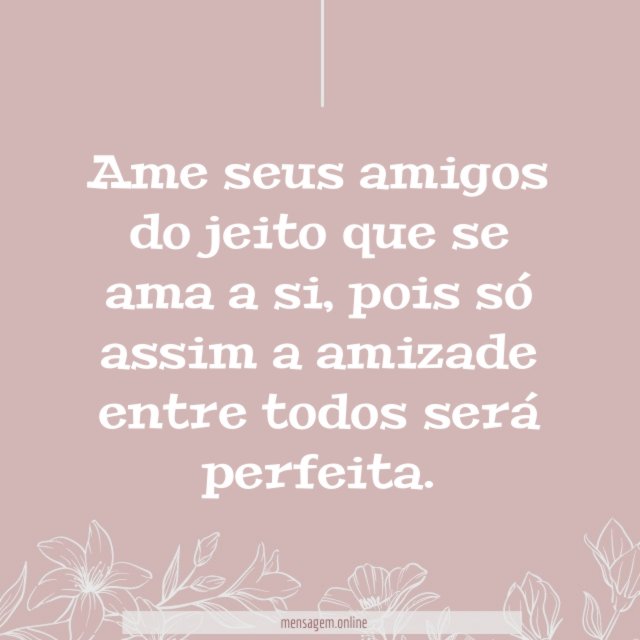 Ame seus amigos do jeito que se ama a si