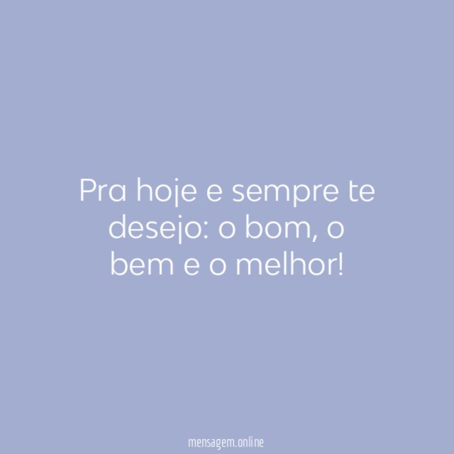 Pra hoje e sempre te desejo