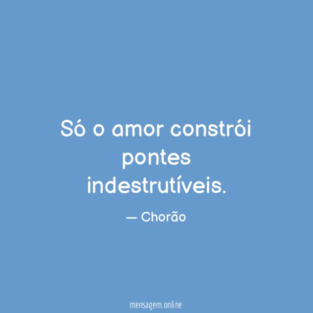 Só o amor constrói pontes indestrutíveis