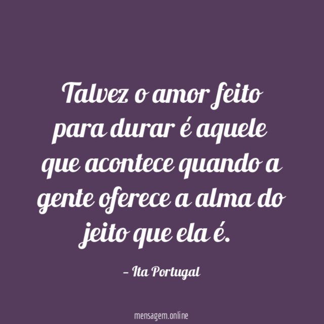 Talvez o amor feito para durar é aquele
