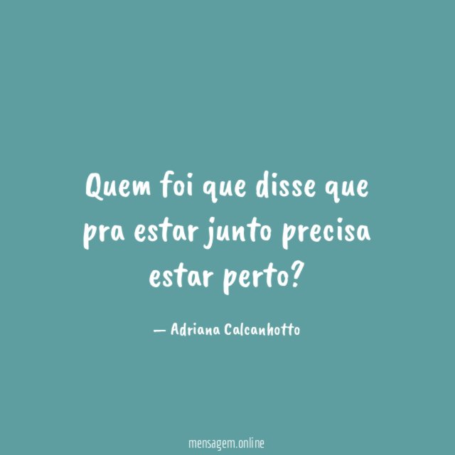 Quem foi que disse que pra estar junto precisa estar perto