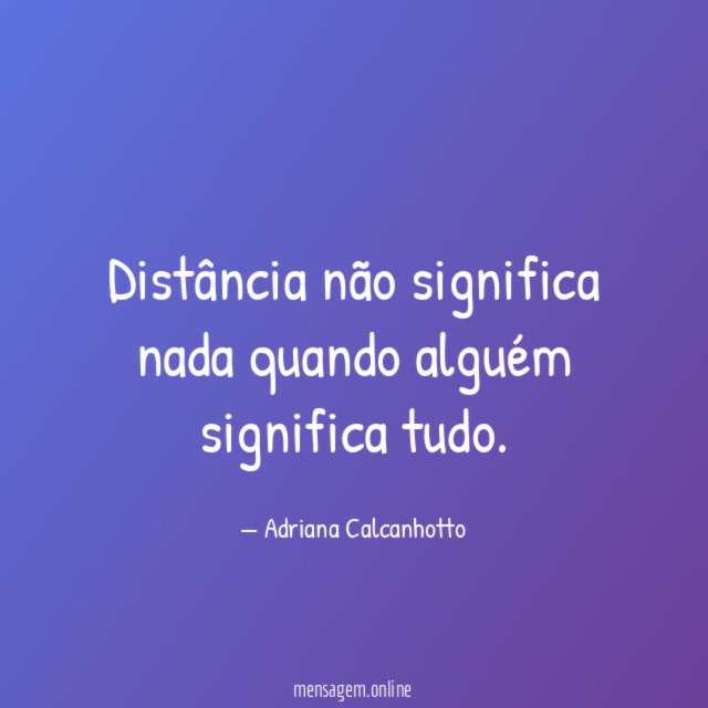 Distância não significa nada quando alguém significa tudo