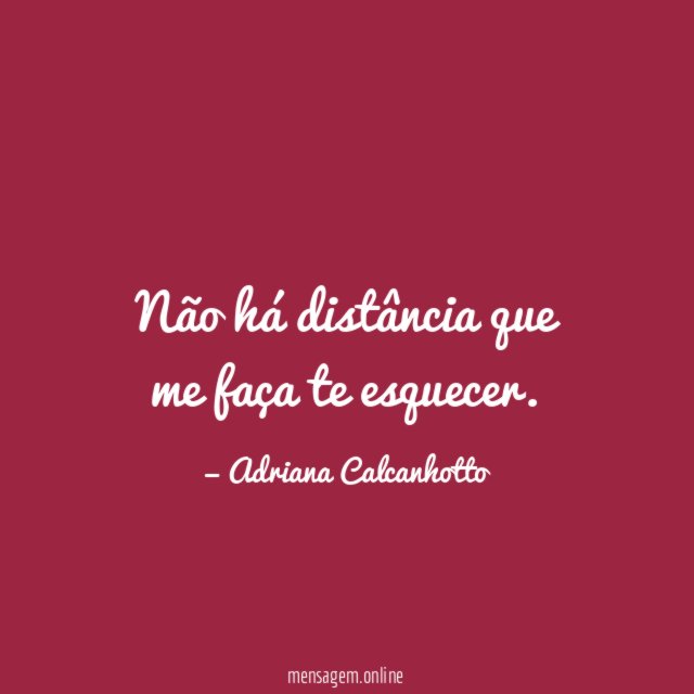 Não há distância que me faça te esquecer