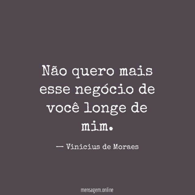 Não quero mais esse negócio de você longe de mim