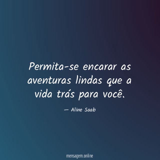 Permita-se encarar as aventuras lindas que a vida trás para você
