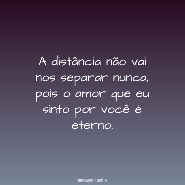 A distância não vai nos separar nunca