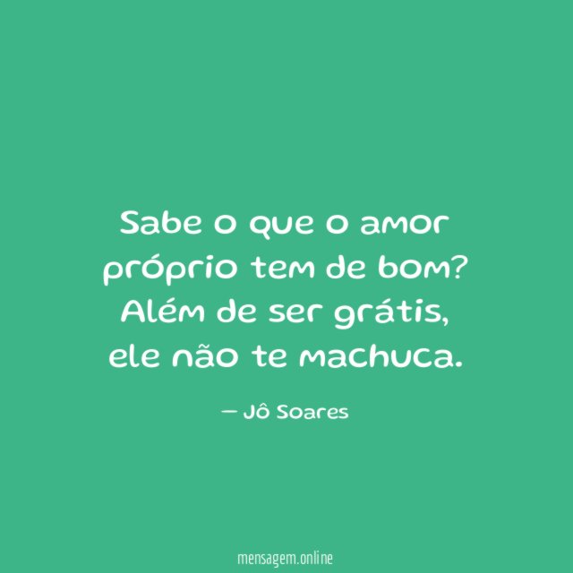 Sabe o que o amor próprio tem de bom