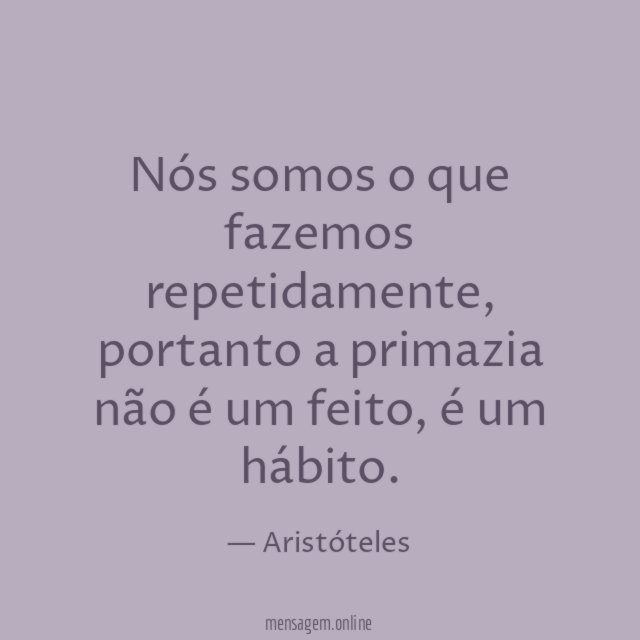 Nós somos o que fazemos repetidamente