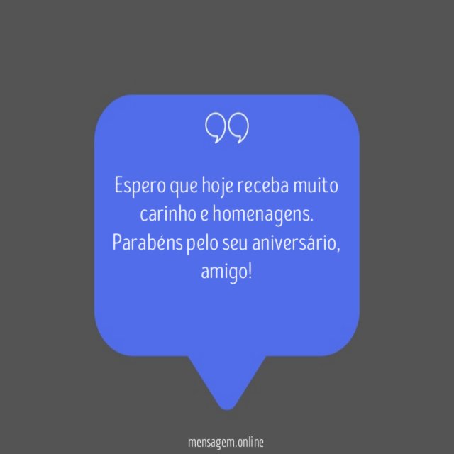 Espero que hoje receba muito carinho e homenagens