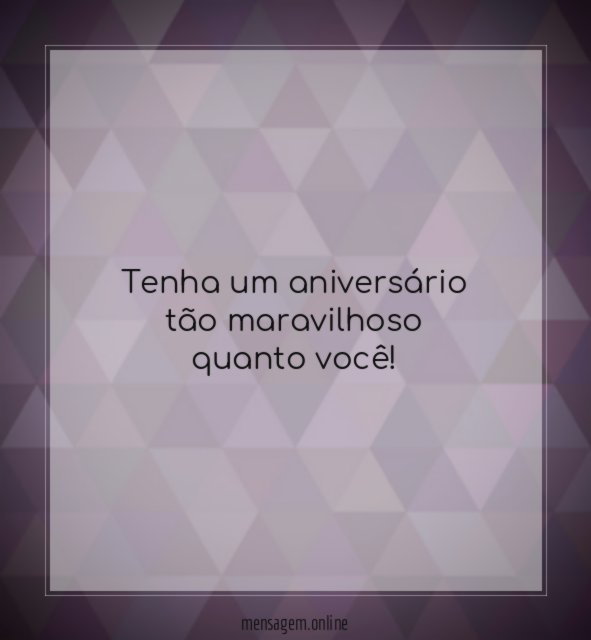 Tenha um aniversário tão maravilhoso quanto você