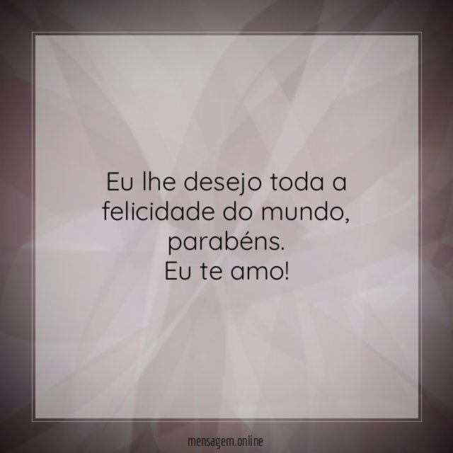 Eu lhe desejo toda a felicidade do mundo