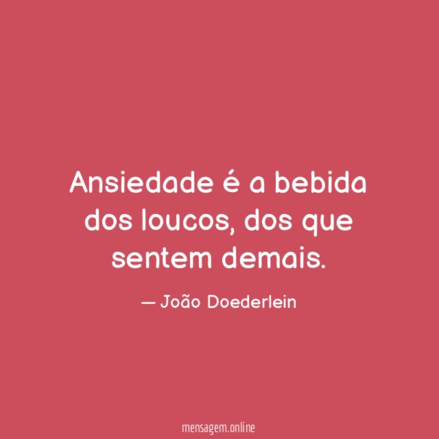 Ansiedade é a bebida dos loucos