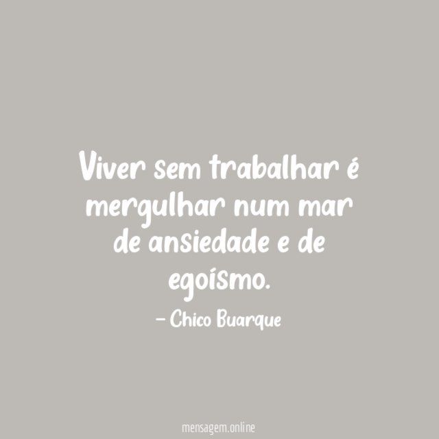 Viver sem trabalhar é mergulhar num mar de ansiedade e de egoísmo