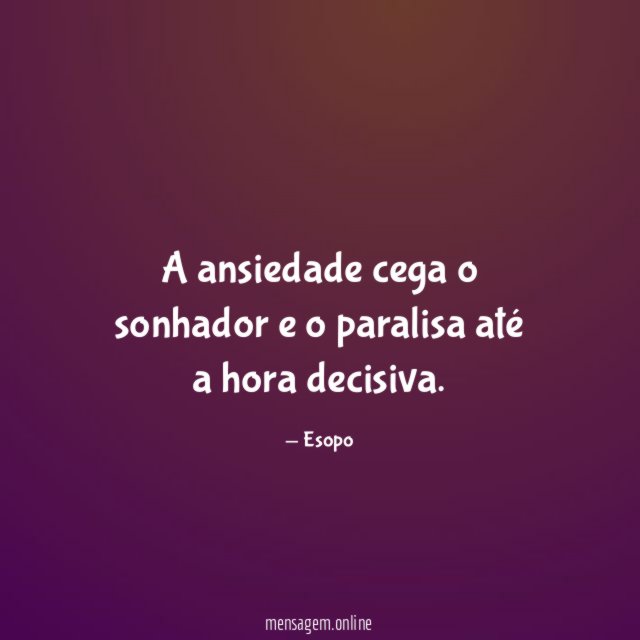 A ansiedade cega o sonhador e o paralisa até a hora decisiva