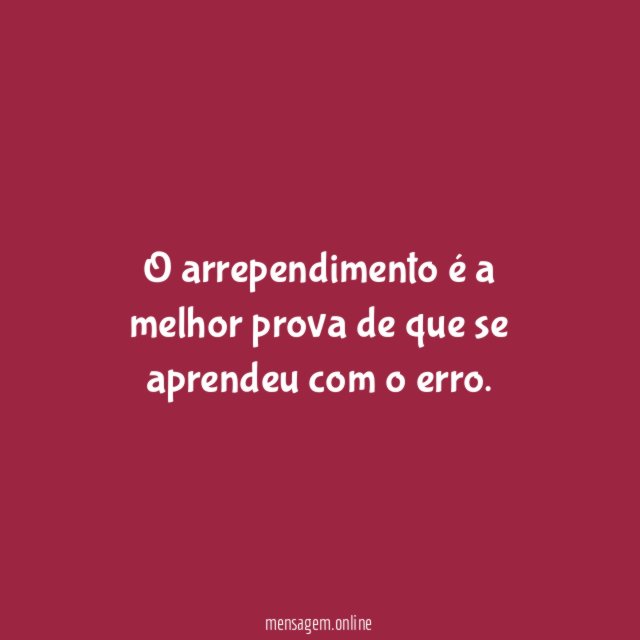O arrependimento é a melhor prova de que se aprendeu com o erro