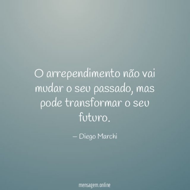 O arrependimento não vai mudar o seu passado