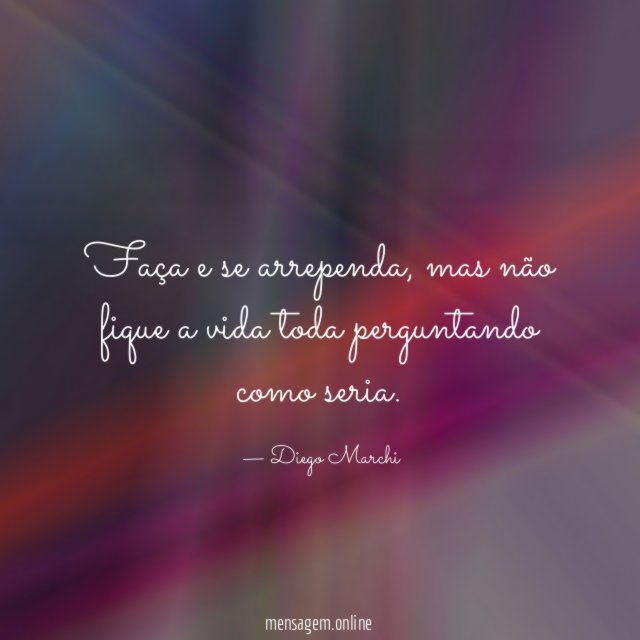 Faça e se arrependa
