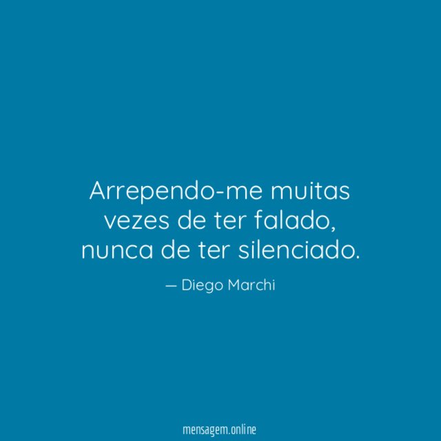 Arrependo-me muitas vezes de ter falado