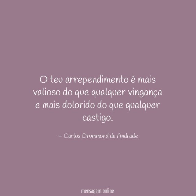 O teu arrependimento é mais valioso do que
