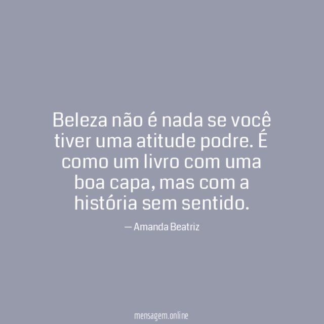 Beleza não é nada se você tiver uma atitude podre