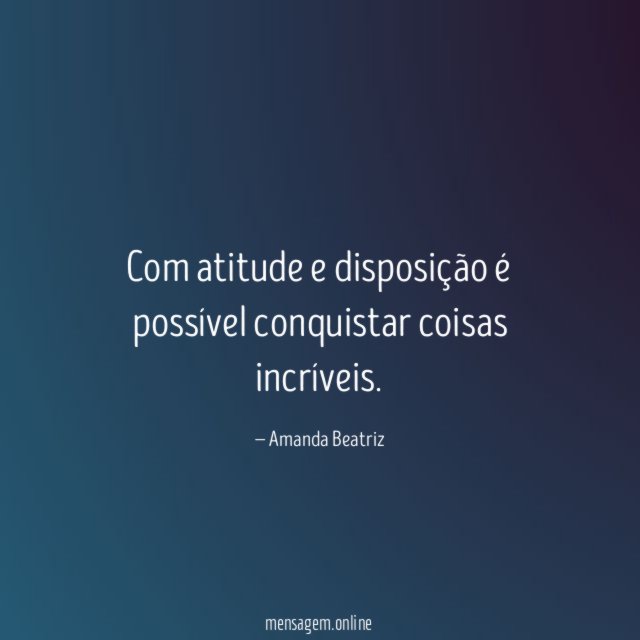 Com atitude e disposição é possível conquistar coisas incríveis
