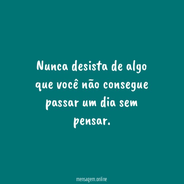 Nunca desista de algo que você não consegue