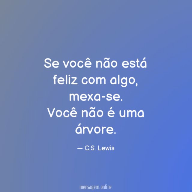 Se você não está feliz com algo