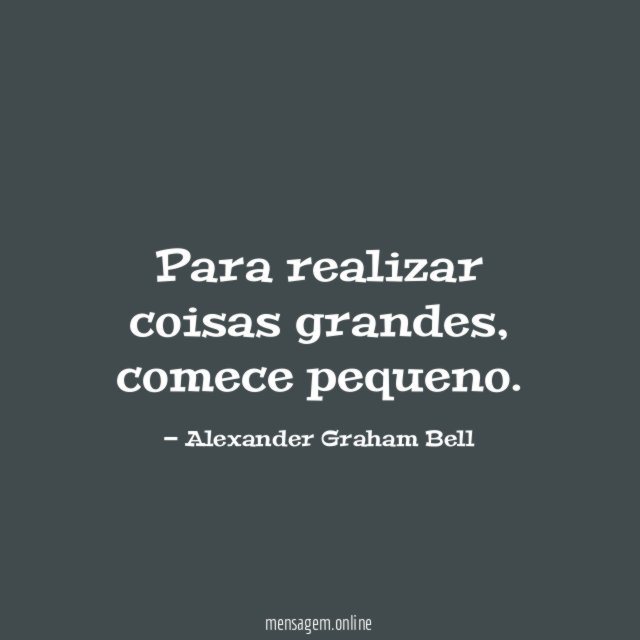 Para realizar coisas grandes