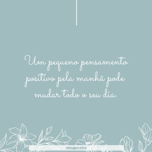 Um pequeno pensamento positivo pela manhã pode mudar todo o seu dia