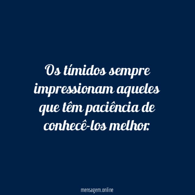 Os tímidos sempre impressionam aqueles que têm paciência