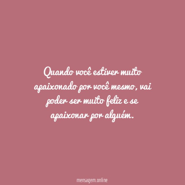 Quando você estiver muito apaixonado por você mesmo