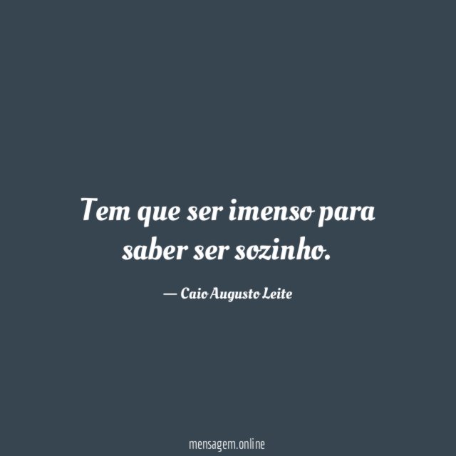 Tem que ser imenso para saber ser sozinho