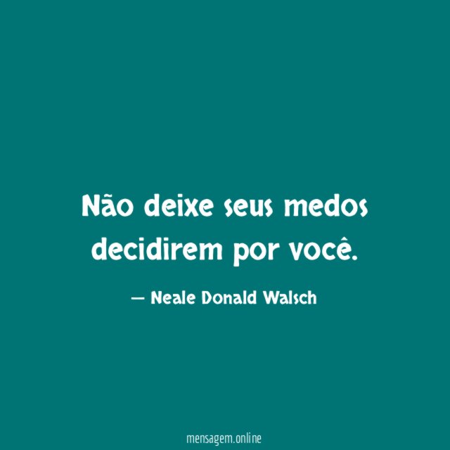 Não deixe seus medos decidirem por você