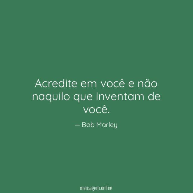 Acredite em você e não naquilo que inventam de você