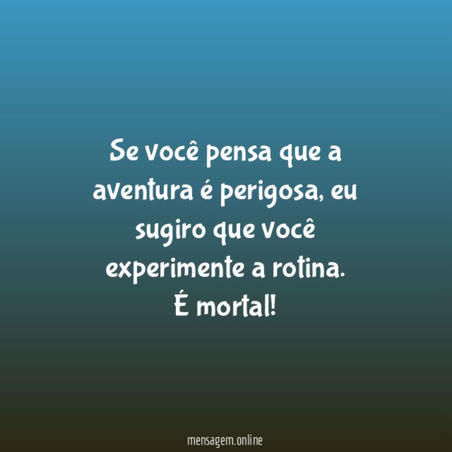 Se você pensa que a aventura é perigosa