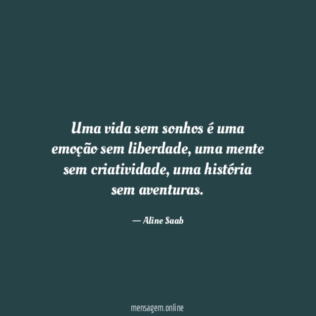 Uma vida sem sonhos é uma emoção sem liberdade