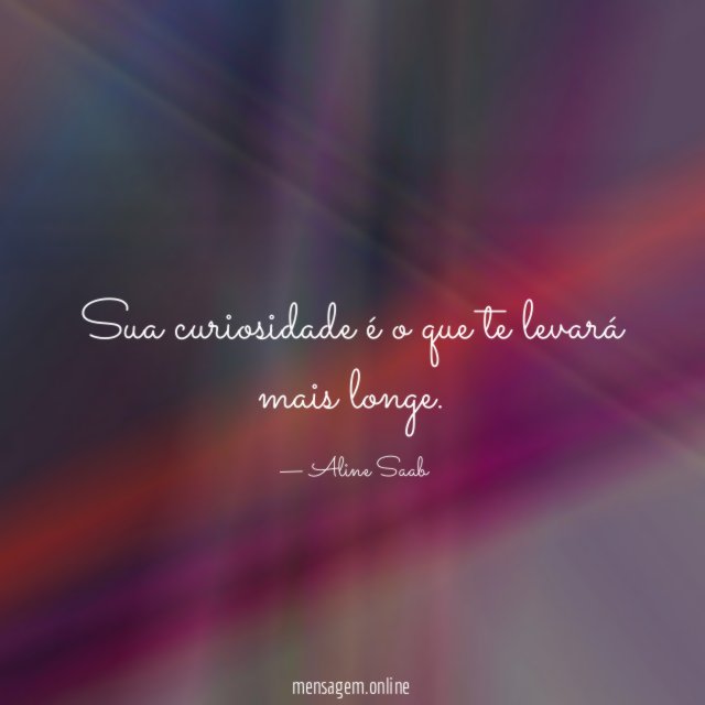 Sua curiosidade é o que te levará mais longe